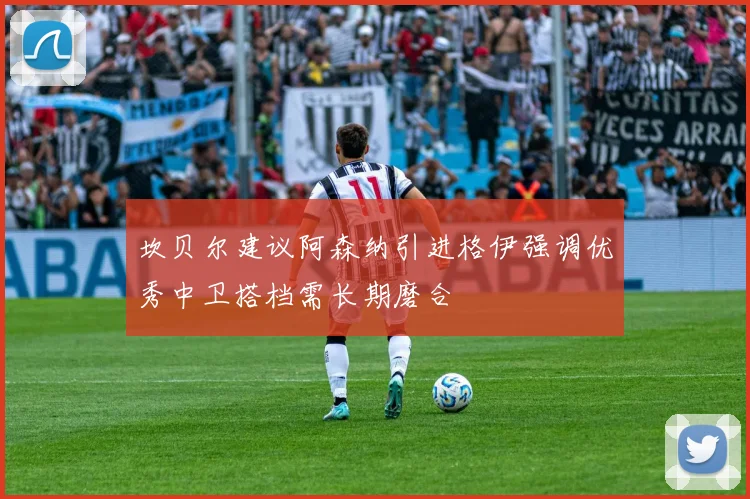 坎贝尔建议阿森纳引进格伊强调优秀中卫搭档需长期磨合