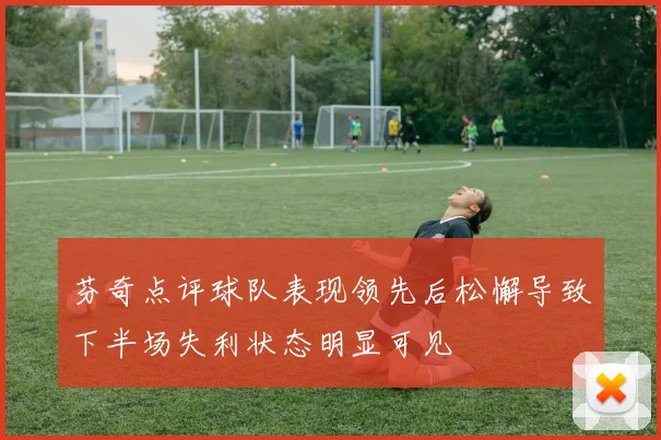 芬奇点评球队表现领先后松懈导致下半场失利状态明显可见