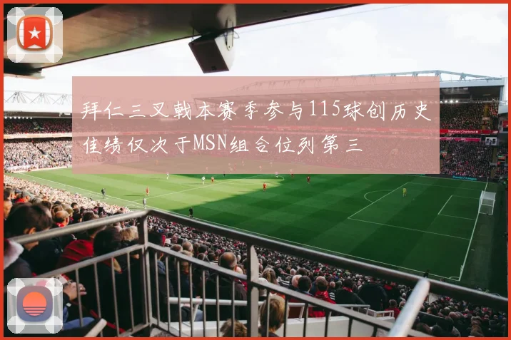 拜仁三叉戟本赛季参与115球创历史佳绩仅次于MSN组合位列第三
